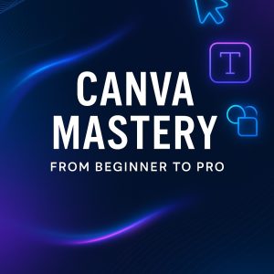 Canva Mastery: From Beginner to Pro